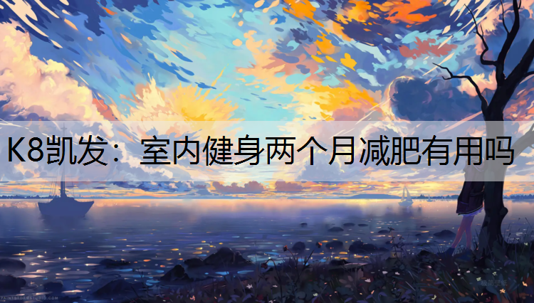 室内健身两个月减肥有用吗